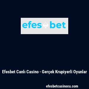 Efesbet Canlı Casino - Gerçek Krupiyerli Oyunlar