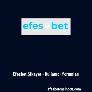 Efesbet Şikayet - Kullanıcı Yorumları