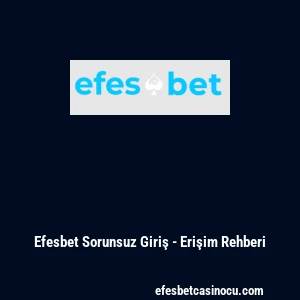 Efesbet Sorunsuz Giriş - Erişim Rehberi