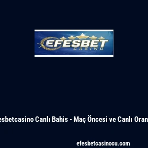 Efesbetcasino Canlı Bahis - Ma&ccedil; &Ouml;ncesi ve Canlı Oranlar