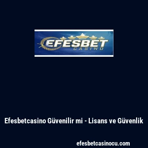 Efesbetcasino G&uuml;venilir mi - Lisans ve G&uuml;venlik