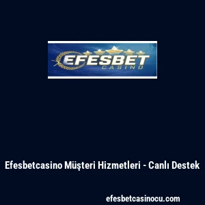 Efesbetcasino Müşteri Hizmetleri - Canlı Destek