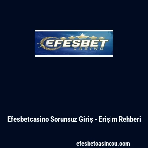 Efesbetcasino Sorunsuz Giriş - Erişim Rehberi